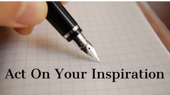 Act On Your Inspiration!