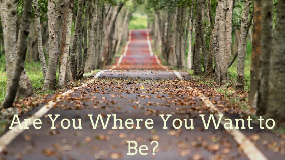Are you where you want to be?