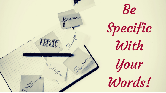 Be Specific With Your Words!