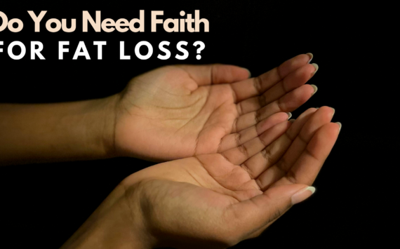 Do You Need Faith for Fat Loss?