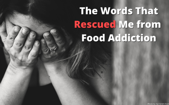 The Words That Rescued Me from Food Addiction