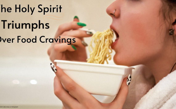 The Holy Spirit Triumphs Over Food Cravings   