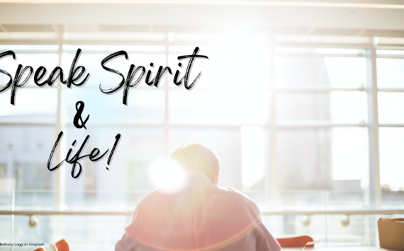 Speak Spirit and Life!