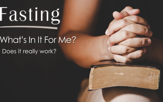 FASTING For God! – What’s In It For Me?